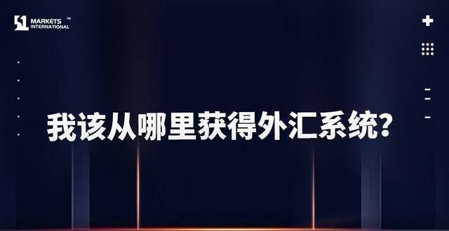 全资子公司51Markets证券：该从哪里获得外汇系统？安科瑞