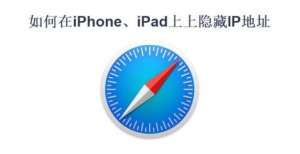 成为历史如何在iPhone和iPad上隐藏IP地址，保护个人隐私信息成为历