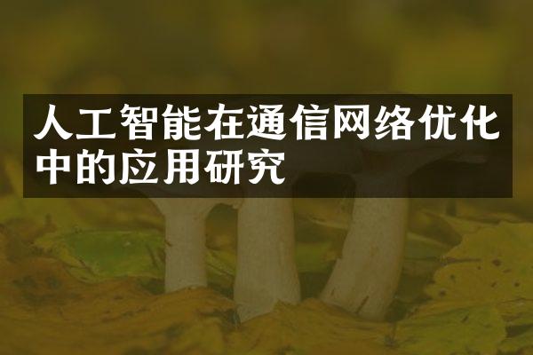 人工智能在通信网络优化中的应用研究