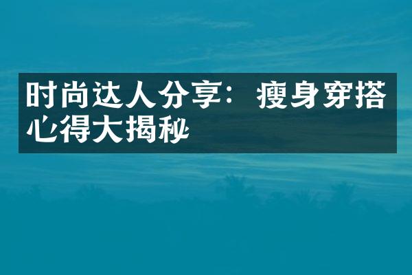 时尚达人分享：瘦身穿搭心得大揭秘