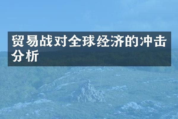 贸易战对全球经济的冲击分析