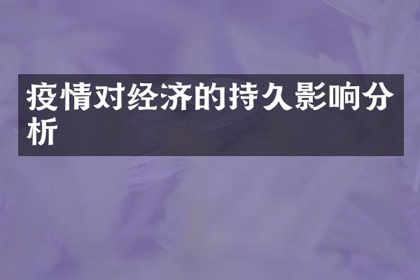 疫情对经济的持久影响分析