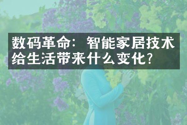 数码革命：智能家居技术给生活带来什么变化？