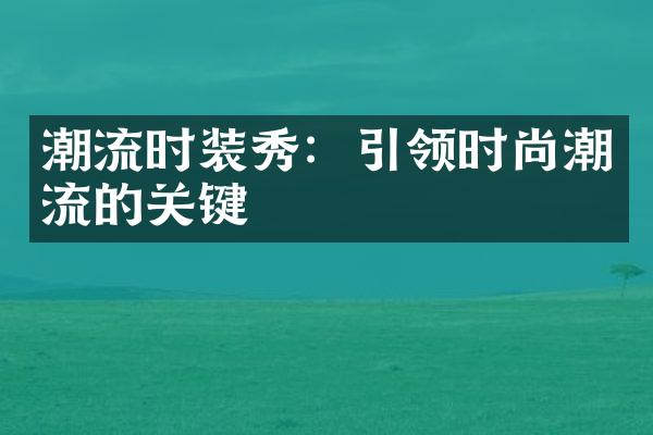 潮流时装秀：引领时尚潮流的关键