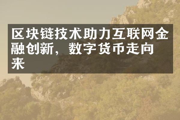 区块链技术助力互联网金融创新，数字货币走向未来