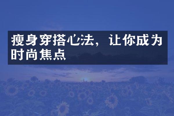 穿搭心法，让你成为时尚焦点