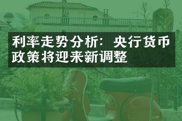 利率走势分析：央行货币政策将迎来新调整