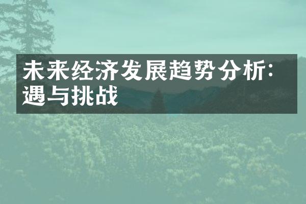 未来经济发展趋势分析: 机遇与挑战