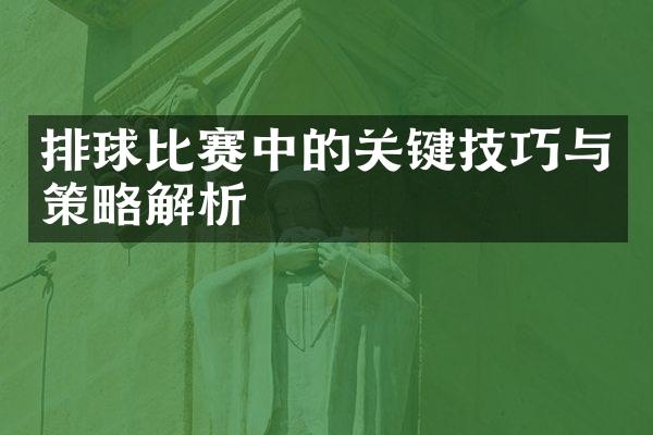 排球比赛中的关键技巧与策略解析