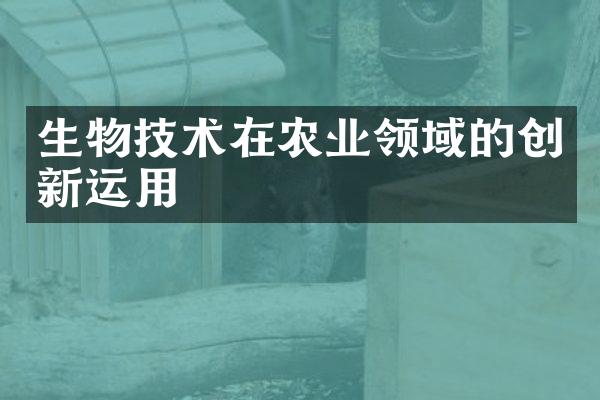 生物技术在农业领域的创新运用