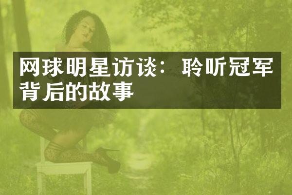 网球明星访谈：聆听冠军背后的故事