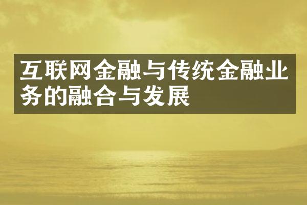 互联网金融与传统金融业务的融合与发展