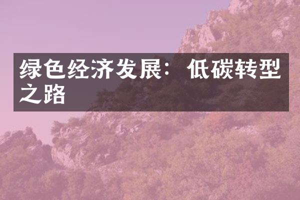 绿色经济发展：低碳转型之路