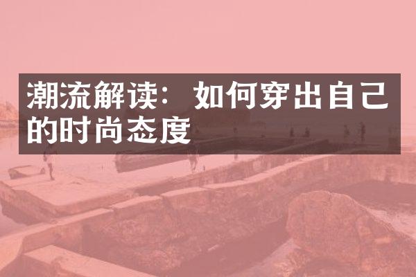 潮流解读：如何穿出自己的时尚态度