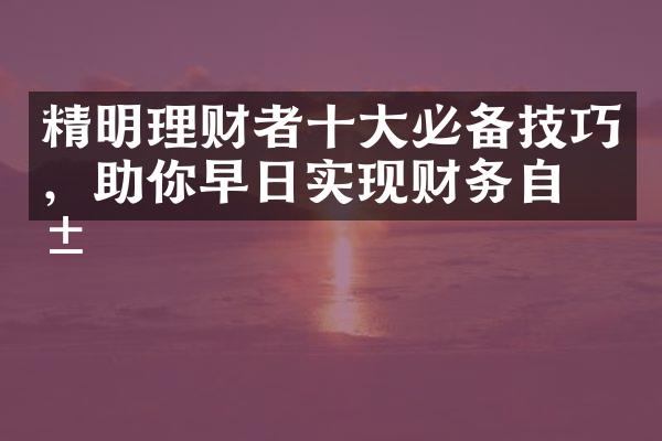 精明理财者十大必备技巧，助你早日实现财务自由