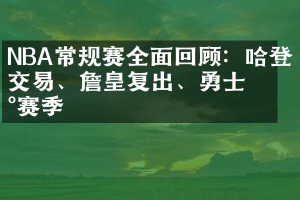 NBA常规赛全面回顾：哈登交易、詹皇复出、勇士新赛季