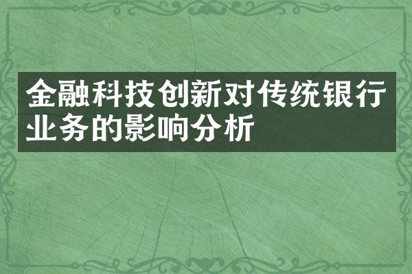 金融科技创新对传统银行业务的影响分析