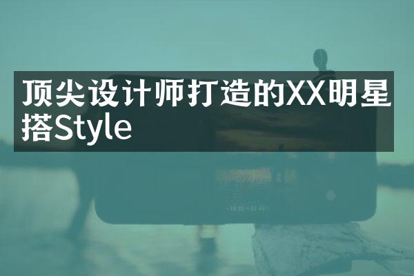 顶尖设计师打造的XX明星穿搭Style