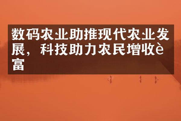 数码农业助推现代农业发展，科技助力农民增收致富