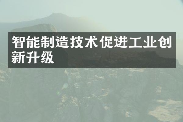 智能制造技术促进工业创新升级