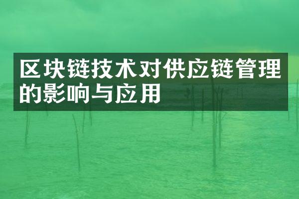 区块链技术对供应链管理的影响与应用