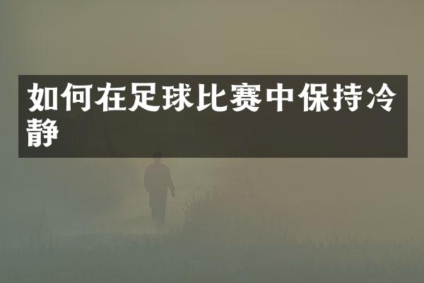 如何在足球比赛中保持冷静