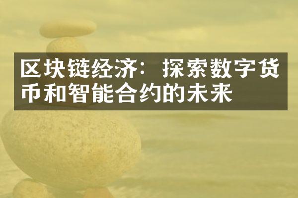 区块链经济：探索数字货币和智能合约的未来