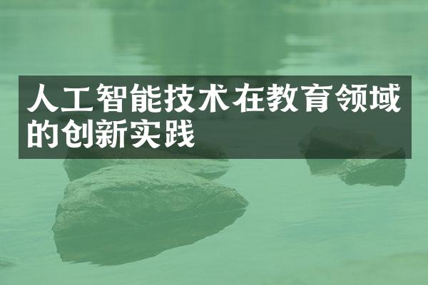 人工智能技术在教育领域的创新实践