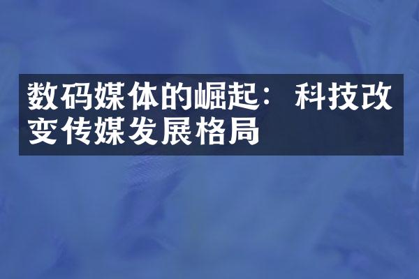 数码媒体的崛起：科技改变传媒发展格局