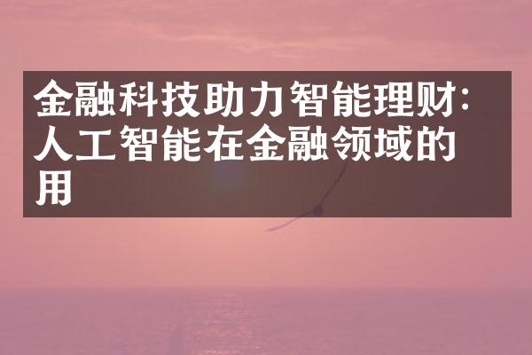 金融科技助力智能理财：人工智能在金融领域的应用