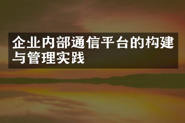 企业内部通信平台的构建与管理实践