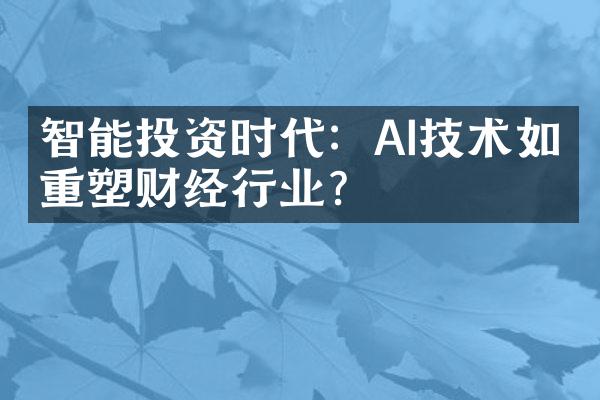 智能投资时代：AI技术如何重塑财经行业？