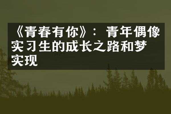 《青春有你》：青年偶像实生的成长之路和梦想实现