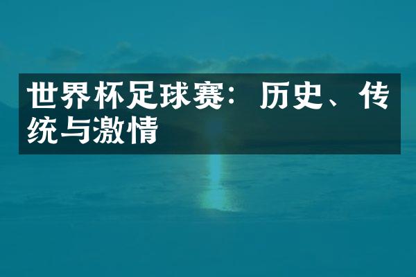 世界杯足球赛：历史、传统与激情