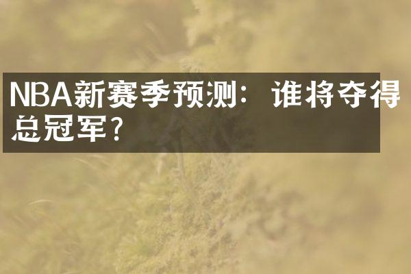 NBA新赛季预测：谁将夺得总冠军？