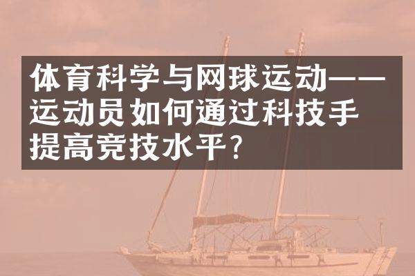 体育科学与网球运动——运动员如何通过科技手段提高竞技水平？