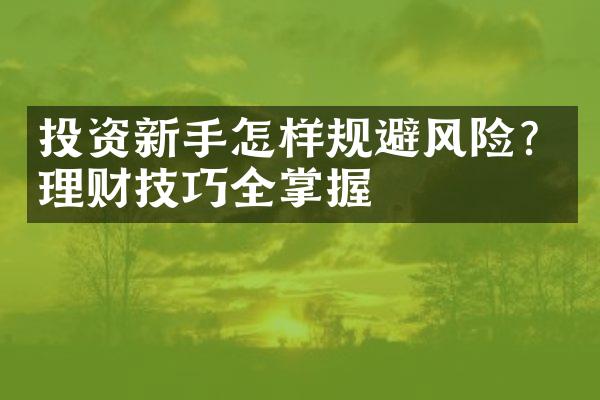 投资新手怎样规避风险？理财技巧全掌握