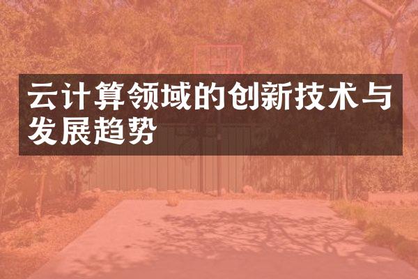 云计算领域的创新技术与发展趋势