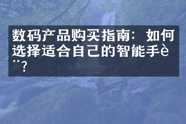 数码产品购买指南：如何选择适合自己的智能手表？