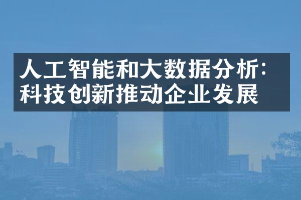 人工智能和大数据分析：科技创新推动企业发展