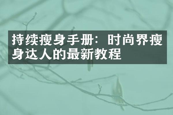 持续瘦身手册：时尚界瘦身达人的最新教程