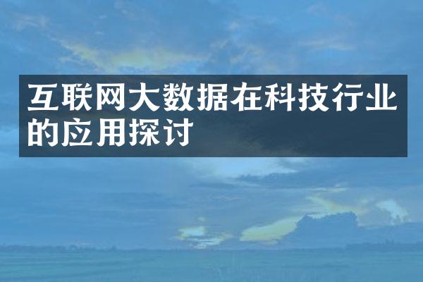 互联网大数据在科技行业的应用探讨