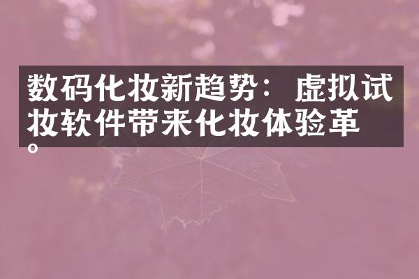 数码化妆新趋势：虚拟试妆软件带来化妆体验革新