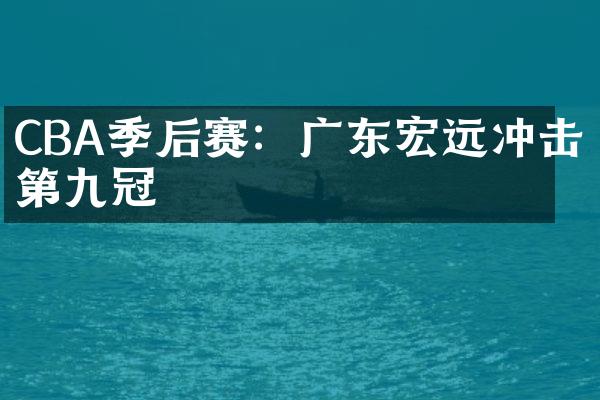 CBA季后赛：广东宏远冲击第九冠