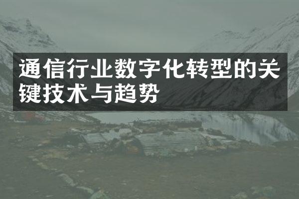 通信行业数字化转型的关键技术与趋势