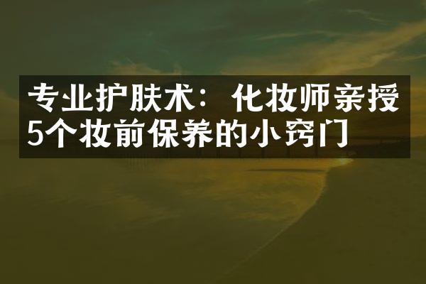 专业护肤术：化妆师亲授5个妆前保养的小窍门