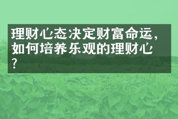 理财心态决定财富命运，如何培养乐观的理财心态？