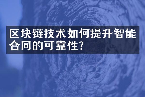 区块链技术如何提升智能合同的可靠性？