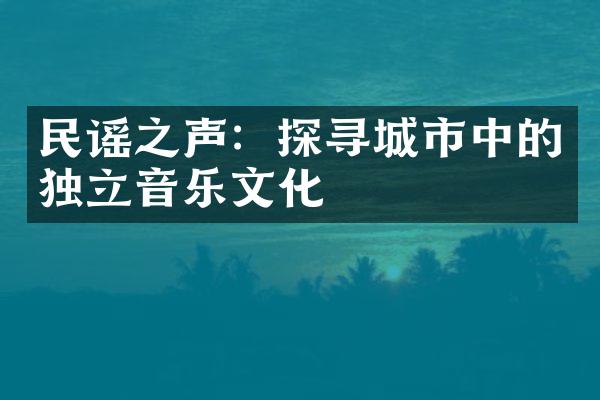 民谣之声：探寻城市中的独立音乐文化