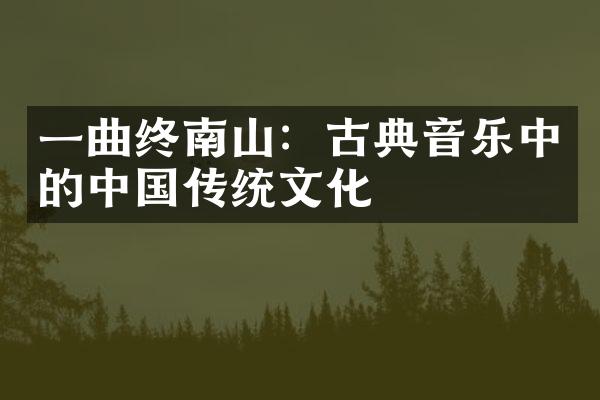 一曲终南山：古典音乐中的中国传统文化